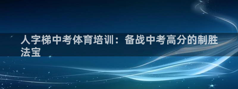 欧陆娱乐是真的假的：人字梯中考体育培训：备战中考高分