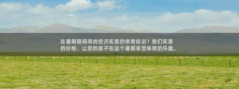 欧陆娱乐总代理：在暑期期间寻找经济实惠的体育培训？我